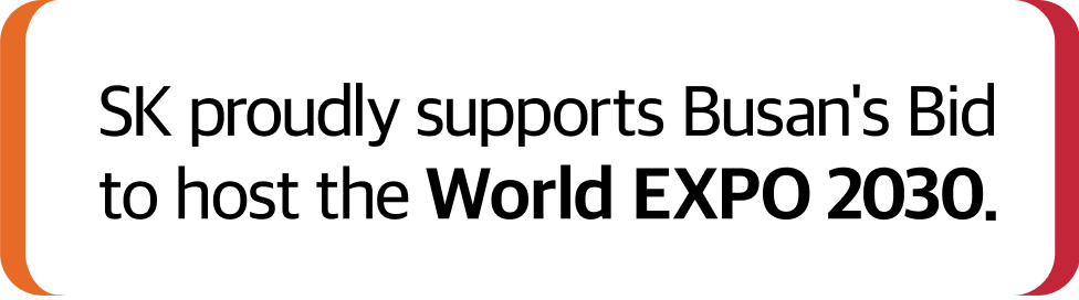 SK proudly supports Busan's Bid to host the World EXPO 2030.