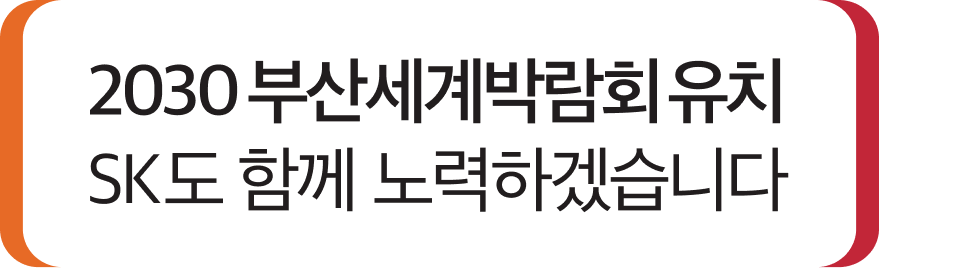 2030 부산세계박람회 유치 SK도 함께 노력하겠습니다